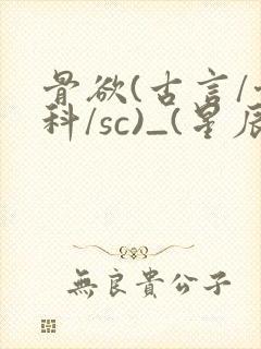 骨欲(古言/骨科/sc)_(星辰鲸落)