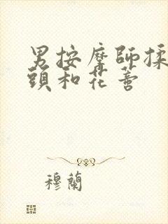 男按摩师揉我奶头和花蒂