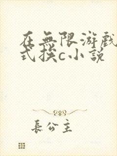 在无限游戏里花式挨c小说