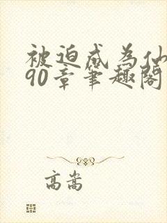 被迫成为仙家妻90章笔趣阁免费阅读