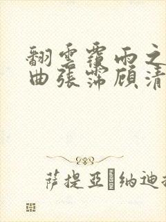 翻云覆雨之逐艳曲张霈顾清