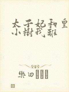 太子妃和皇上在小树我离