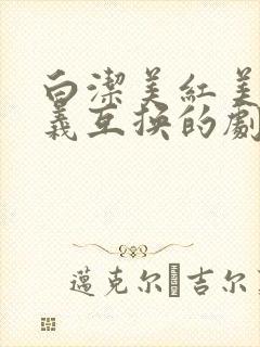 白洁美红美芳高义互换的剧情简介