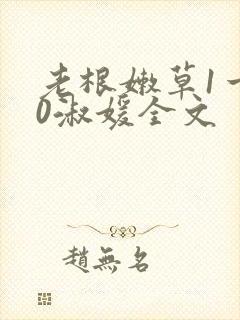 老根嫩草1一40淑媛全文