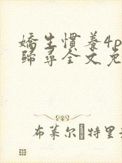 娇生惯养4ph归寻全文免费阅读