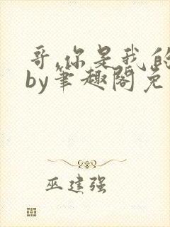 哥,你是我的了by笔趣阁免费阅读在线