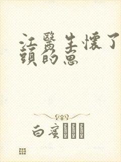 江医生怀了他对头的崽