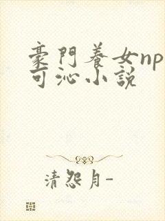 豪门养女npc可沁小说