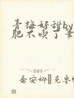 青梅好甜by减肥不吃了笔趣阁封面