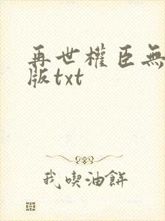 再世权臣无删节版txt