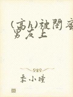 (高h)被闺蜜男友上