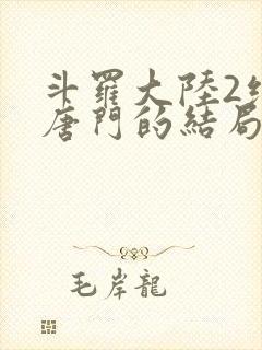 斗罗大陆2绝世唐门的结局