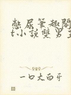 憋尿笔趣阁txt小说双男主封面