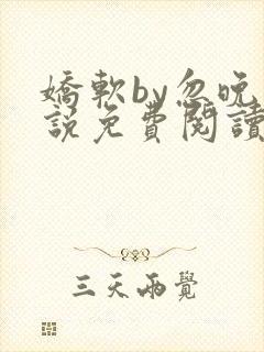 娇软by忽晚小说免费阅读