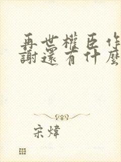 再世权臣作者天谢还有什么作品