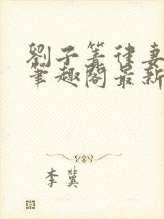 刘子箐律妻小说笔趣阁最新章节列表