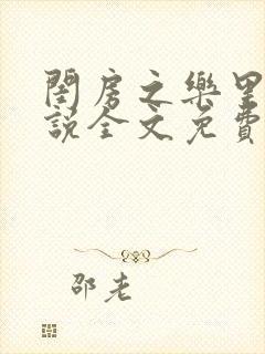 闺房之乐里雪小说全文免费无弹窗