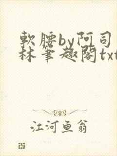 软腰by阿司匹林笔趣阁txt