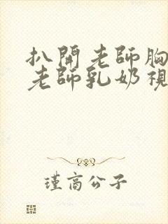 扒开老师胸罩喝老师乳奶视频封面