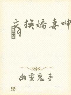 交换娇妻呻吟1–9