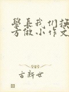 学长我们换个地方做小作文