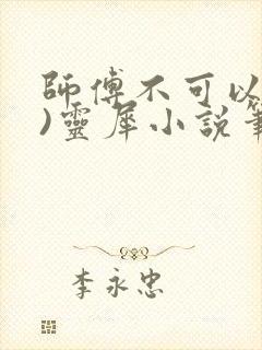 师傅不可以(限)灵犀小说笔趣阁
