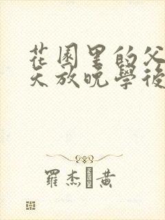 花园里的父爱有天放晚学后