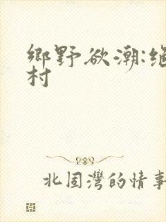 乡野欲潮:绝色村