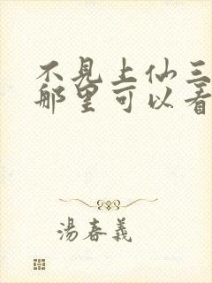 不见上仙三百年那里可以看