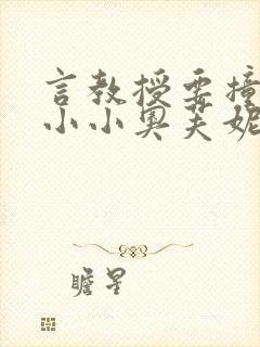 言教授要撞坏了小小奥芙妮写