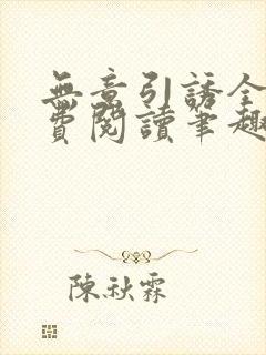 无意引诱全文免费阅读笔趣阁