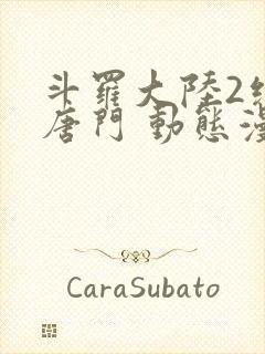 斗罗大陆2绝世唐门 动态漫画