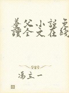 养父小说免费阅读全文在线阅笔趣无弹窗