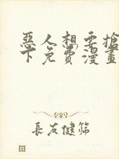 恶人想要抢救一下免费漫画下拉式