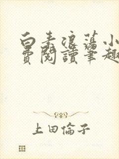 白素浪荡小说免费阅读笔趣阁