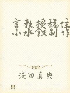 言教授稳住肉馅小水饺制作方法小说