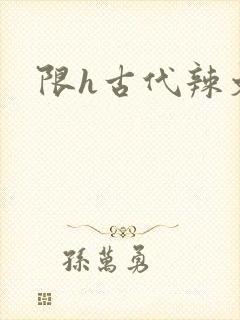 限h古代辣文
