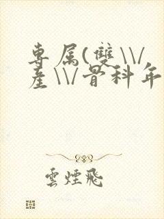 专属(双\\/产\\/骨科年下)纤仟