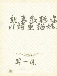 就喜欢听你叫1v1烤鱼猫姚蕊