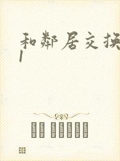 和邻居交换娇妻1