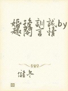 婚后训诫by笔趣阁言情