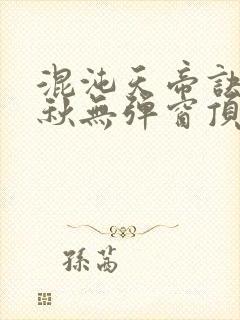 混沌天帝诀楚剑秋无弹窗顶点