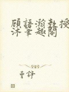 顾语瀚教授严沐沐笔趣阁