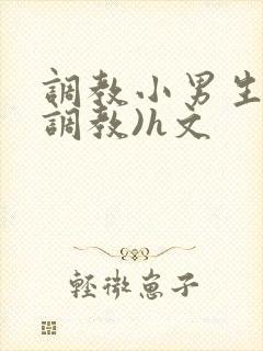 调教小男生(性调教)h文
