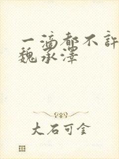 一滴都不许漏 魏承泽