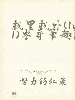 戏里戏外(1v1)岑哥笔趣阁