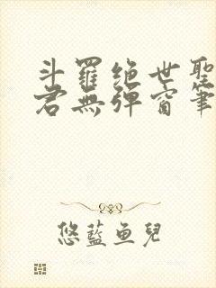 斗罗绝世圣邪帝君无弹窗笔趣阁