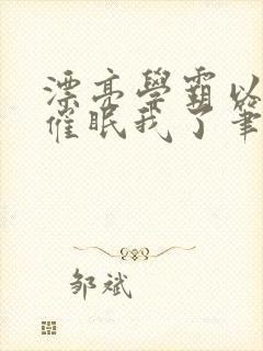 漂亮学霸以为他催眠我了笔趣阁封面