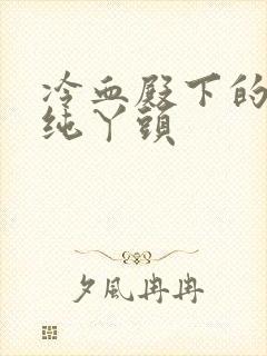 冷血殿下的独宠纯丫头