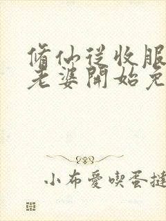 修仙从收服邻居老婆开始免费阅读封面